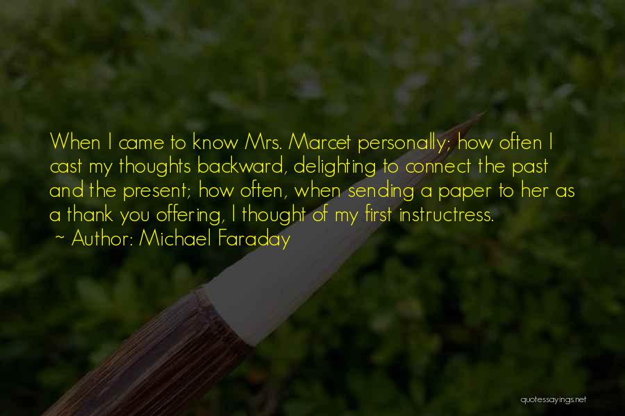 Michael Faraday Quotes: When I Came To Know Mrs. Marcet Personally; How Often I Cast My Thoughts Backward, Delighting To Connect The Past