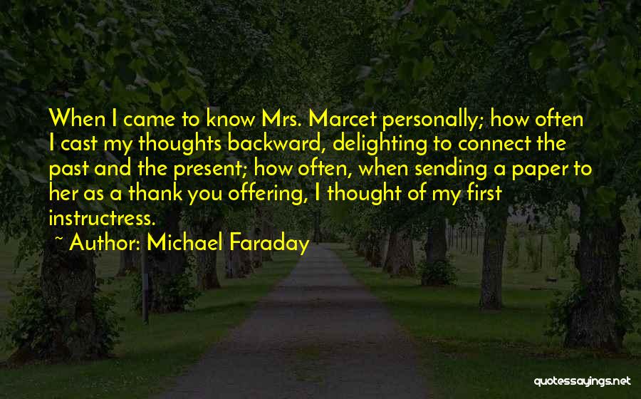 Michael Faraday Quotes: When I Came To Know Mrs. Marcet Personally; How Often I Cast My Thoughts Backward, Delighting To Connect The Past