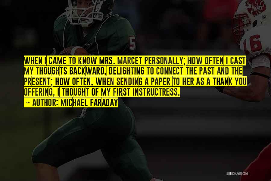Michael Faraday Quotes: When I Came To Know Mrs. Marcet Personally; How Often I Cast My Thoughts Backward, Delighting To Connect The Past