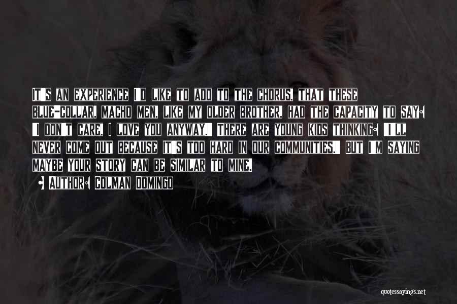 Colman Domingo Quotes: It's An Experience I'd Like To Add To The Chorus, That These Blue-collar, Macho Men, Like My Older Brother, Had
