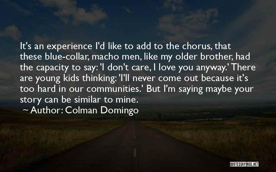 Colman Domingo Quotes: It's An Experience I'd Like To Add To The Chorus, That These Blue-collar, Macho Men, Like My Older Brother, Had