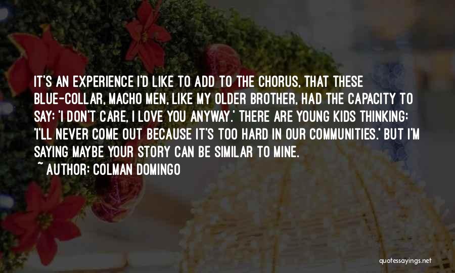 Colman Domingo Quotes: It's An Experience I'd Like To Add To The Chorus, That These Blue-collar, Macho Men, Like My Older Brother, Had