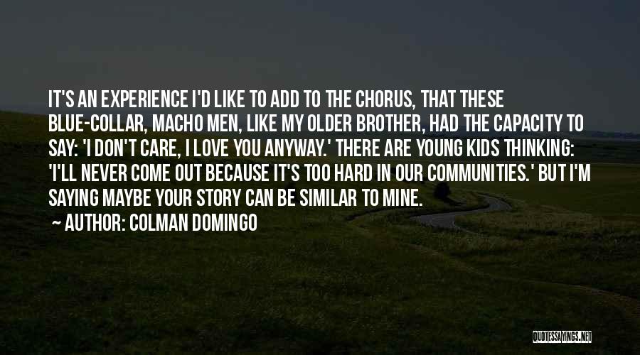 Colman Domingo Quotes: It's An Experience I'd Like To Add To The Chorus, That These Blue-collar, Macho Men, Like My Older Brother, Had