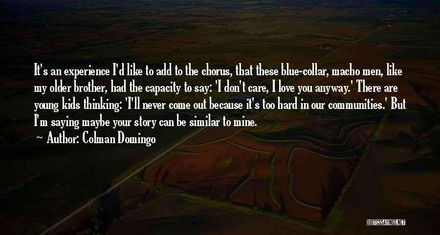 Colman Domingo Quotes: It's An Experience I'd Like To Add To The Chorus, That These Blue-collar, Macho Men, Like My Older Brother, Had