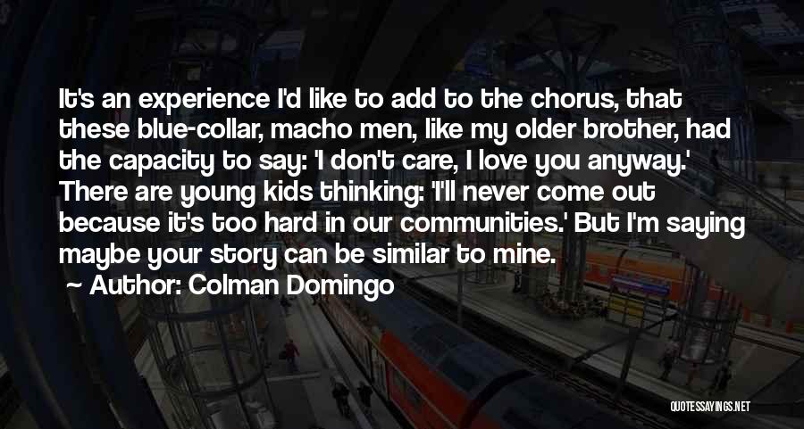 Colman Domingo Quotes: It's An Experience I'd Like To Add To The Chorus, That These Blue-collar, Macho Men, Like My Older Brother, Had