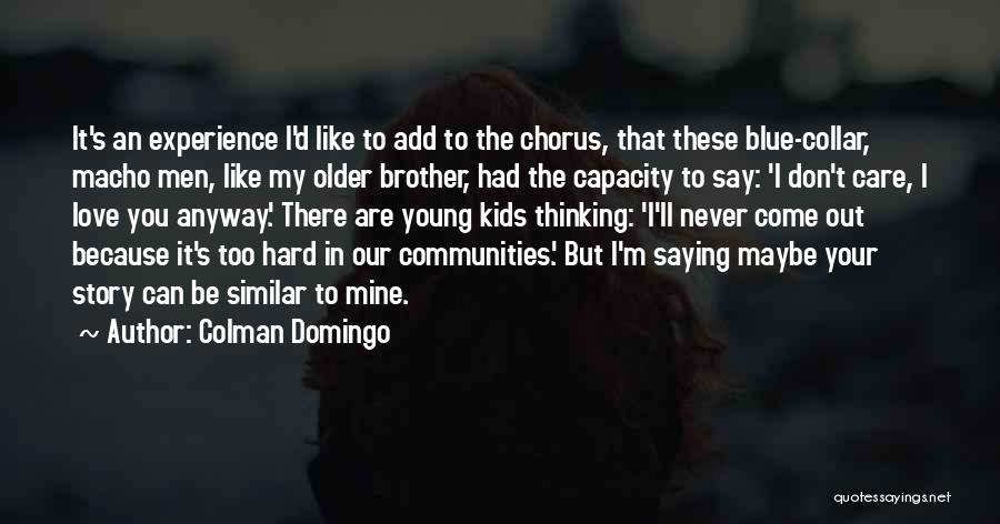 Colman Domingo Quotes: It's An Experience I'd Like To Add To The Chorus, That These Blue-collar, Macho Men, Like My Older Brother, Had