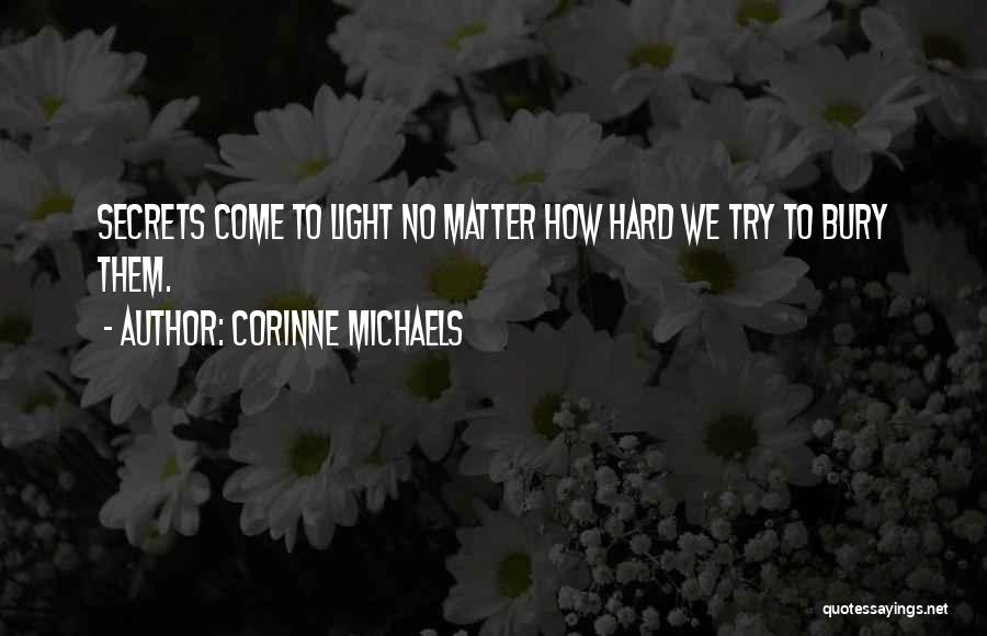 Corinne Michaels Quotes: Secrets Come To Light No Matter How Hard We Try To Bury Them.