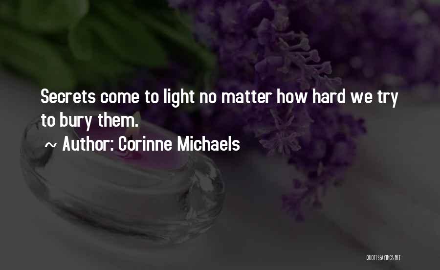 Corinne Michaels Quotes: Secrets Come To Light No Matter How Hard We Try To Bury Them.