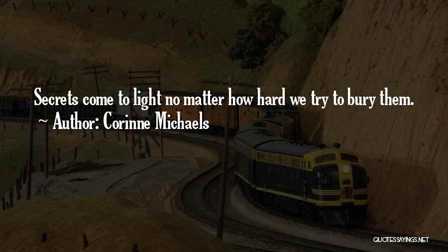 Corinne Michaels Quotes: Secrets Come To Light No Matter How Hard We Try To Bury Them.