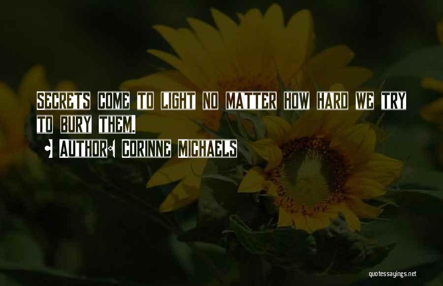 Corinne Michaels Quotes: Secrets Come To Light No Matter How Hard We Try To Bury Them.