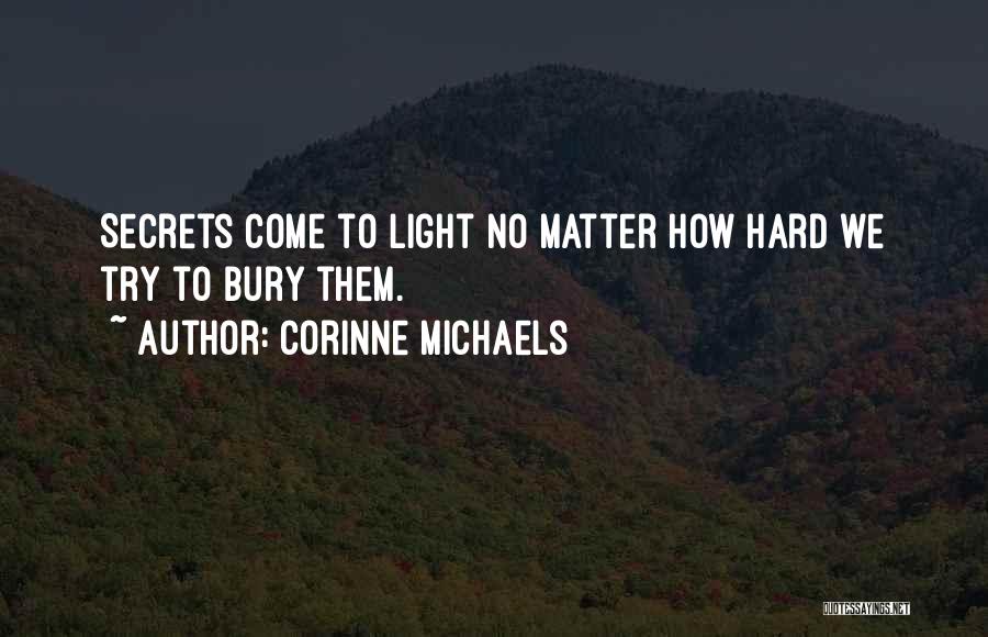 Corinne Michaels Quotes: Secrets Come To Light No Matter How Hard We Try To Bury Them.