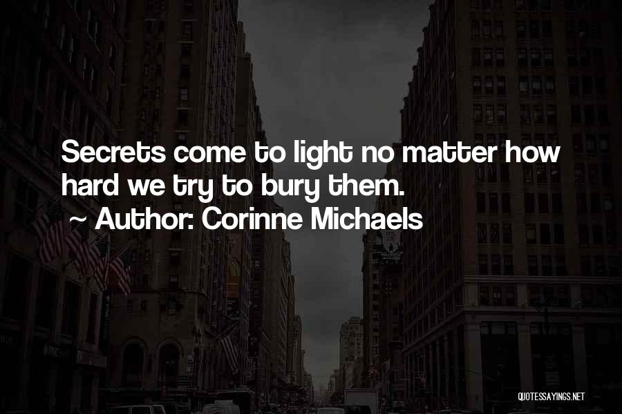 Corinne Michaels Quotes: Secrets Come To Light No Matter How Hard We Try To Bury Them.