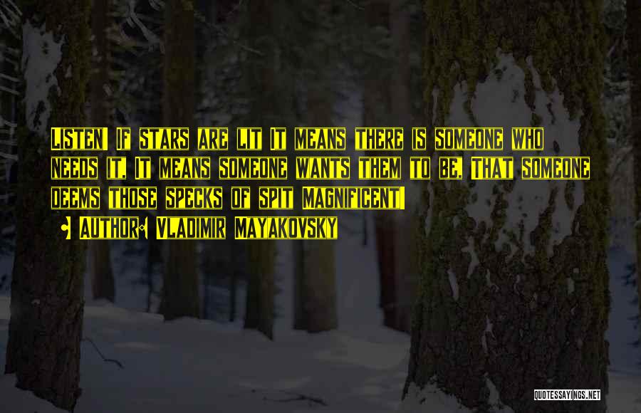 Vladimir Mayakovsky Quotes: Listen! If Stars Are Lit It Means There Is Someone Who Needs It, It Means Someone Wants Them To Be,