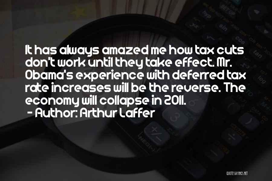 Arthur Laffer Quotes: It Has Always Amazed Me How Tax Cuts Don't Work Until They Take Effect. Mr. Obama's Experience With Deferred Tax