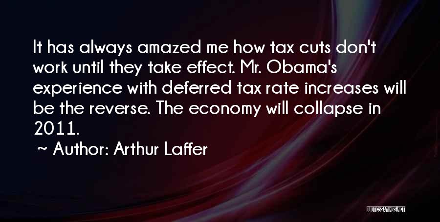 Arthur Laffer Quotes: It Has Always Amazed Me How Tax Cuts Don't Work Until They Take Effect. Mr. Obama's Experience With Deferred Tax