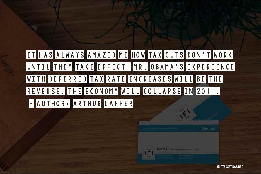 Arthur Laffer Quotes: It Has Always Amazed Me How Tax Cuts Don't Work Until They Take Effect. Mr. Obama's Experience With Deferred Tax
