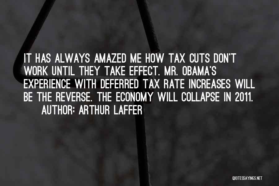 Arthur Laffer Quotes: It Has Always Amazed Me How Tax Cuts Don't Work Until They Take Effect. Mr. Obama's Experience With Deferred Tax