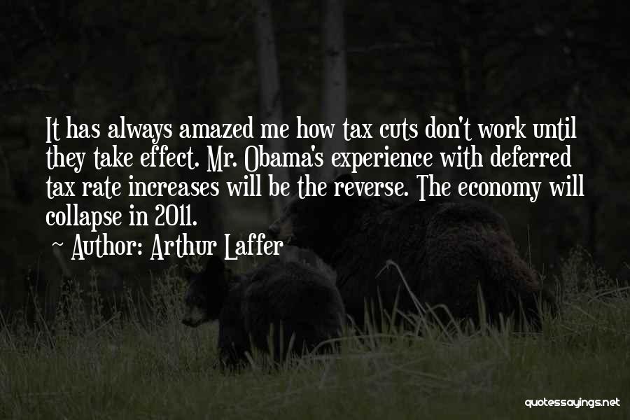 Arthur Laffer Quotes: It Has Always Amazed Me How Tax Cuts Don't Work Until They Take Effect. Mr. Obama's Experience With Deferred Tax