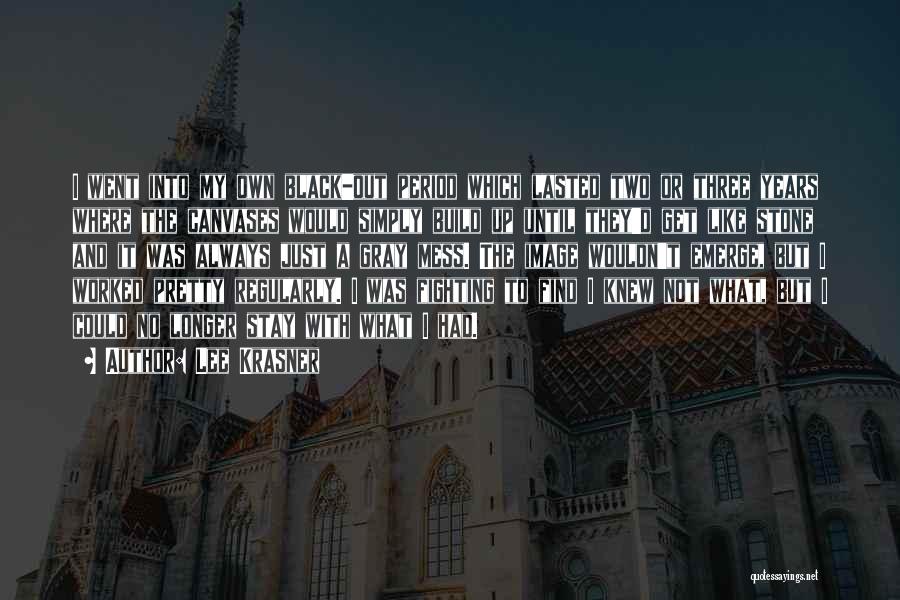 Lee Krasner Quotes: I Went Into My Own Black-out Period Which Lasted Two Or Three Years Where The Canvases Would Simply Build Up