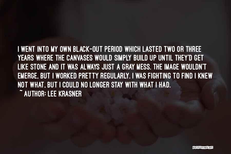 Lee Krasner Quotes: I Went Into My Own Black-out Period Which Lasted Two Or Three Years Where The Canvases Would Simply Build Up