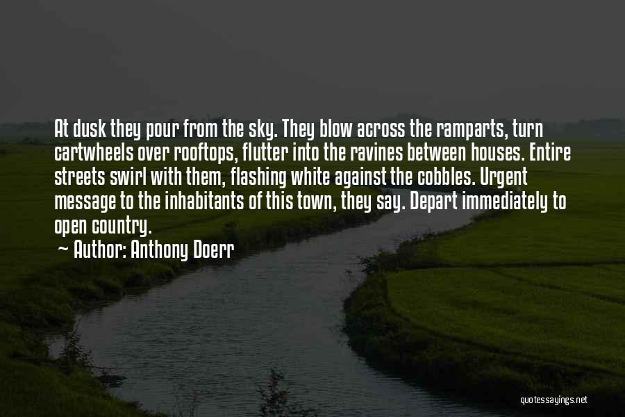 Anthony Doerr Quotes: At Dusk They Pour From The Sky. They Blow Across The Ramparts, Turn Cartwheels Over Rooftops, Flutter Into The Ravines