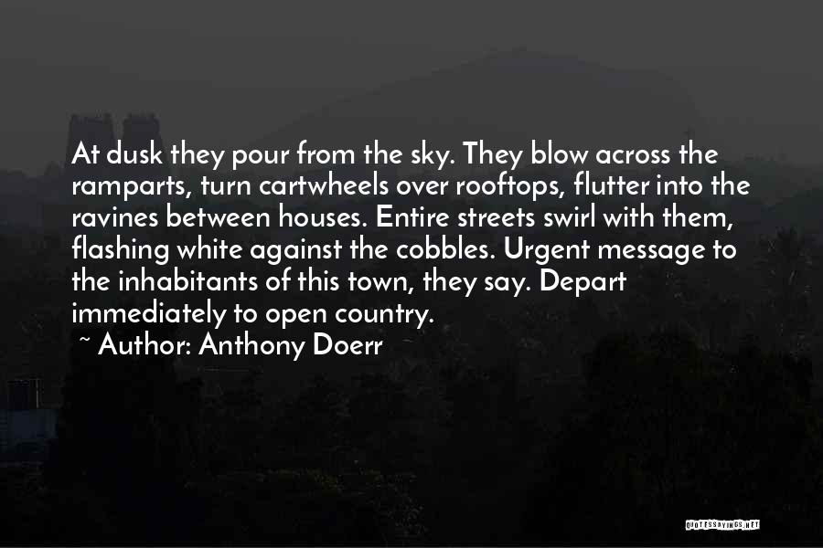 Anthony Doerr Quotes: At Dusk They Pour From The Sky. They Blow Across The Ramparts, Turn Cartwheels Over Rooftops, Flutter Into The Ravines