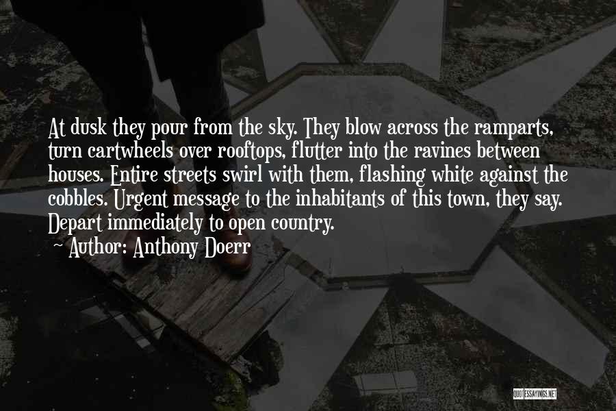 Anthony Doerr Quotes: At Dusk They Pour From The Sky. They Blow Across The Ramparts, Turn Cartwheels Over Rooftops, Flutter Into The Ravines