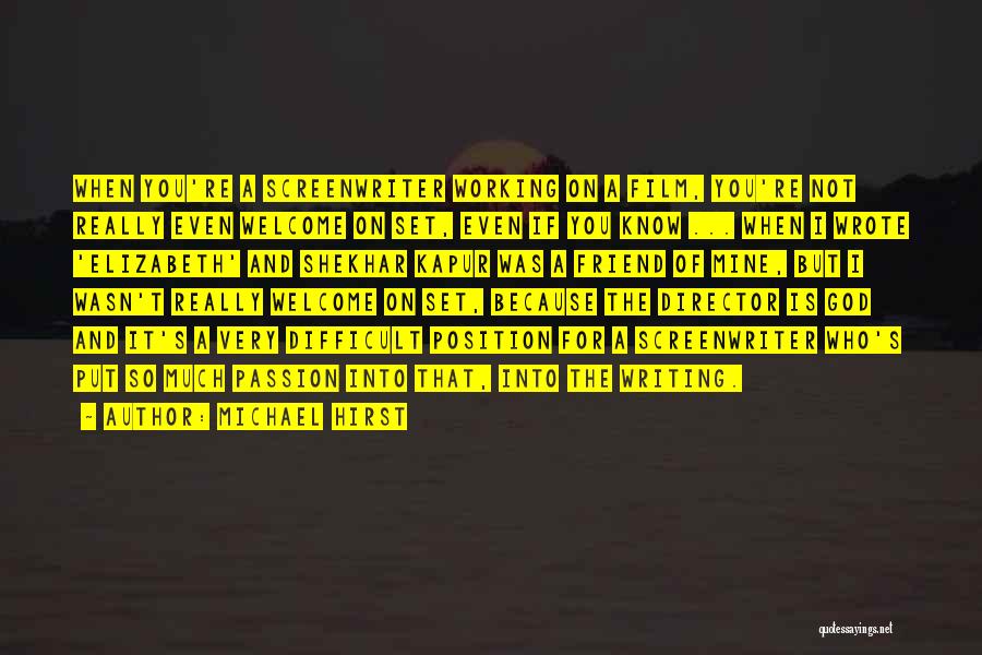 Michael Hirst Quotes: When You're A Screenwriter Working On A Film, You're Not Really Even Welcome On Set, Even If You Know ...