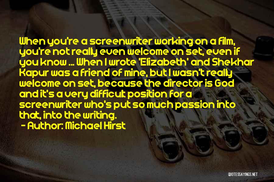 Michael Hirst Quotes: When You're A Screenwriter Working On A Film, You're Not Really Even Welcome On Set, Even If You Know ...