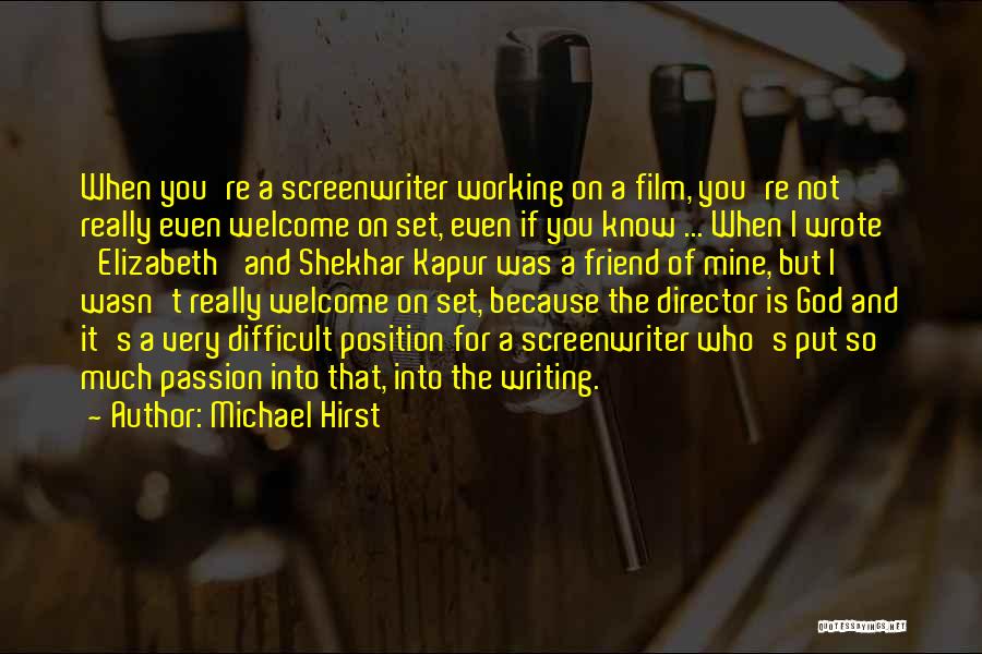 Michael Hirst Quotes: When You're A Screenwriter Working On A Film, You're Not Really Even Welcome On Set, Even If You Know ...