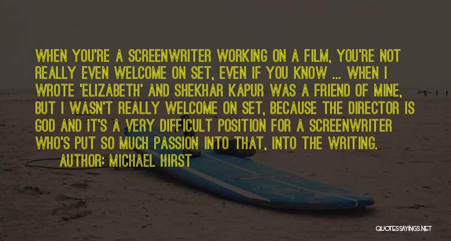 Michael Hirst Quotes: When You're A Screenwriter Working On A Film, You're Not Really Even Welcome On Set, Even If You Know ...