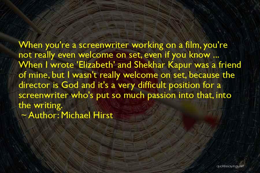 Michael Hirst Quotes: When You're A Screenwriter Working On A Film, You're Not Really Even Welcome On Set, Even If You Know ...