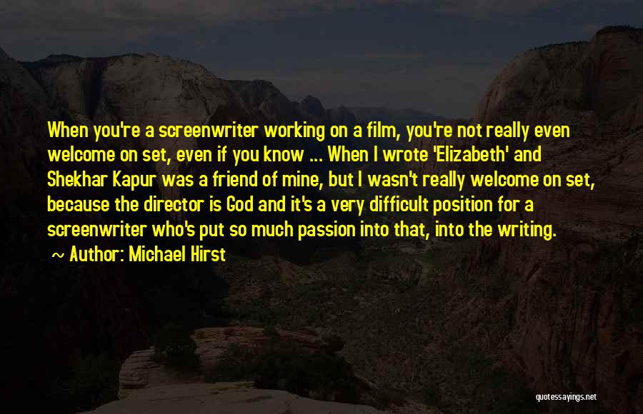 Michael Hirst Quotes: When You're A Screenwriter Working On A Film, You're Not Really Even Welcome On Set, Even If You Know ...