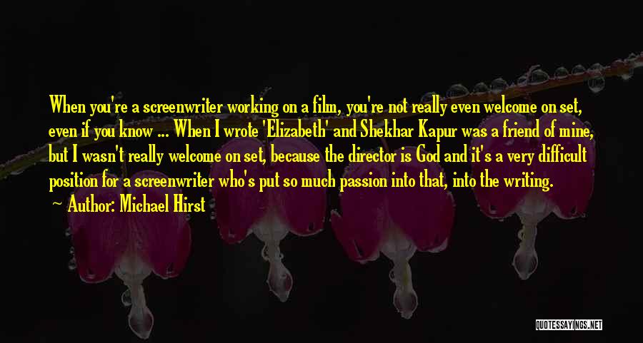 Michael Hirst Quotes: When You're A Screenwriter Working On A Film, You're Not Really Even Welcome On Set, Even If You Know ...