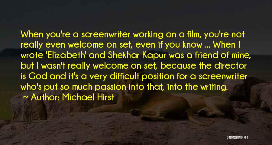 Michael Hirst Quotes: When You're A Screenwriter Working On A Film, You're Not Really Even Welcome On Set, Even If You Know ...