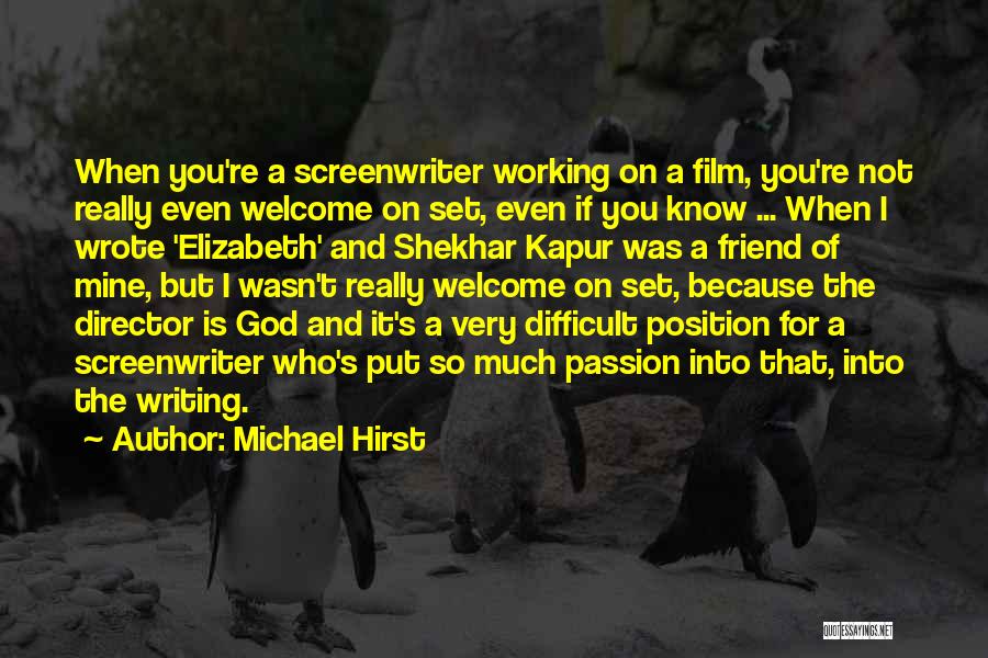 Michael Hirst Quotes: When You're A Screenwriter Working On A Film, You're Not Really Even Welcome On Set, Even If You Know ...