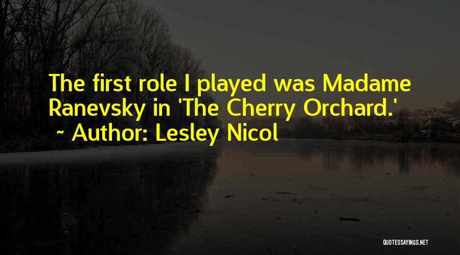 Lesley Nicol Quotes: The First Role I Played Was Madame Ranevsky In 'the Cherry Orchard.'