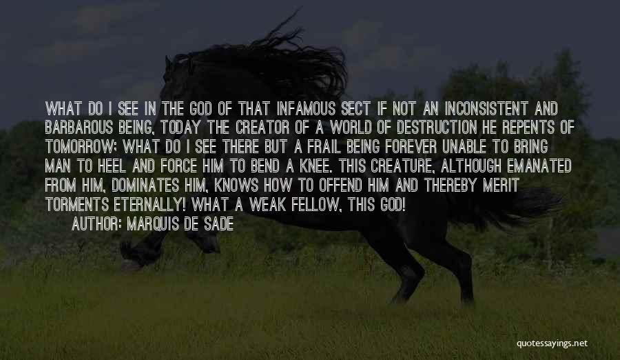 Marquis De Sade Quotes: What Do I See In The God Of That Infamous Sect If Not An Inconsistent And Barbarous Being, Today The
