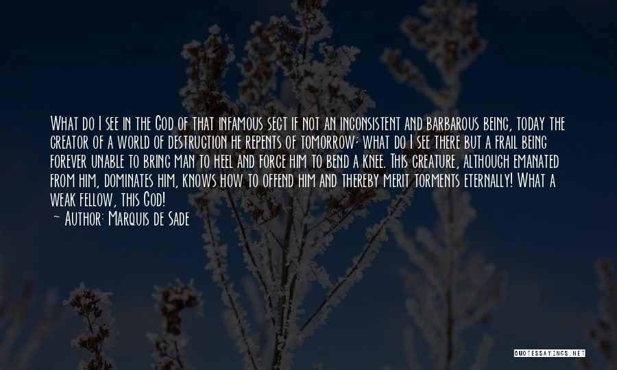 Marquis De Sade Quotes: What Do I See In The God Of That Infamous Sect If Not An Inconsistent And Barbarous Being, Today The