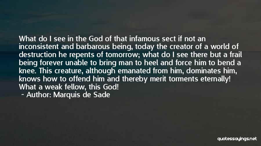 Marquis De Sade Quotes: What Do I See In The God Of That Infamous Sect If Not An Inconsistent And Barbarous Being, Today The