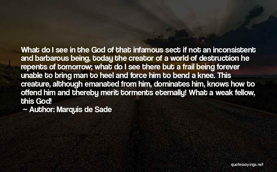 Marquis De Sade Quotes: What Do I See In The God Of That Infamous Sect If Not An Inconsistent And Barbarous Being, Today The