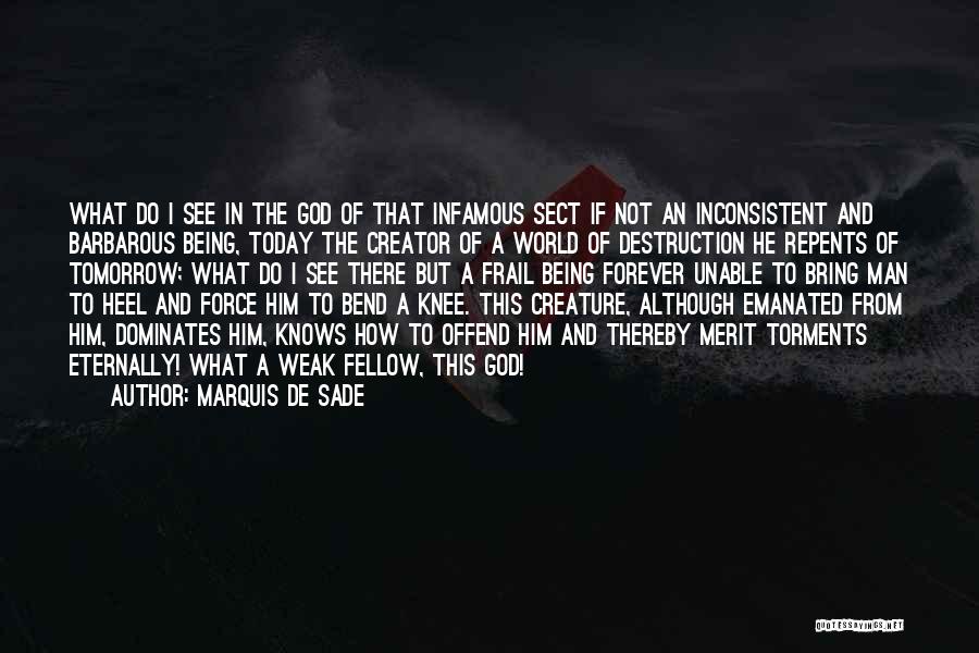 Marquis De Sade Quotes: What Do I See In The God Of That Infamous Sect If Not An Inconsistent And Barbarous Being, Today The