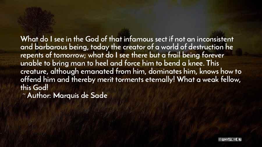 Marquis De Sade Quotes: What Do I See In The God Of That Infamous Sect If Not An Inconsistent And Barbarous Being, Today The