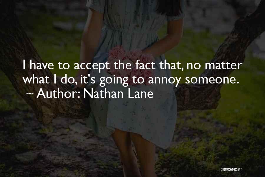 Nathan Lane Quotes: I Have To Accept The Fact That, No Matter What I Do, It's Going To Annoy Someone.