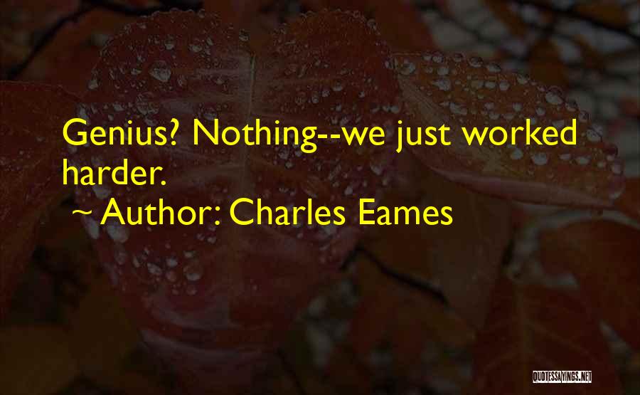Charles Eames Quotes: Genius? Nothing--we Just Worked Harder.