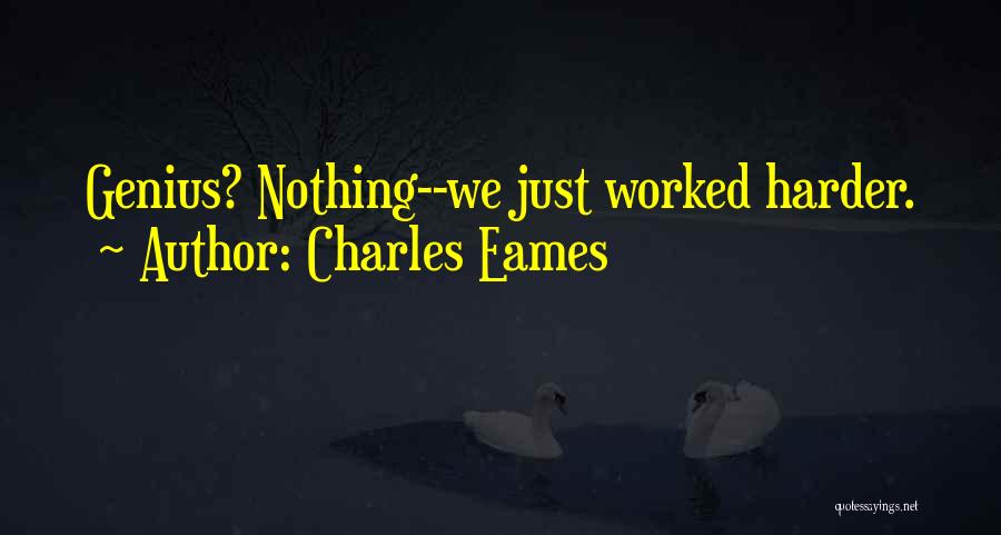 Charles Eames Quotes: Genius? Nothing--we Just Worked Harder.