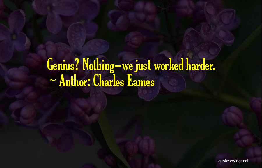 Charles Eames Quotes: Genius? Nothing--we Just Worked Harder.