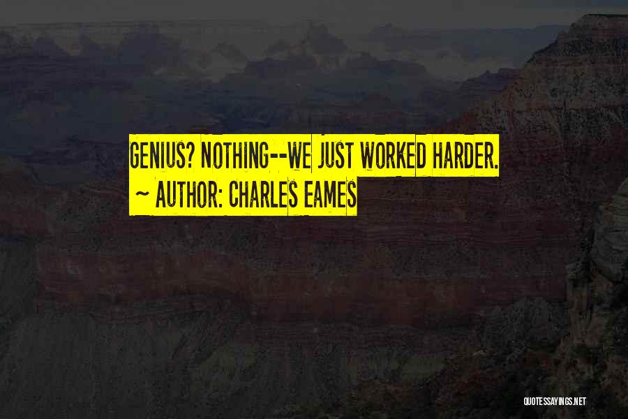 Charles Eames Quotes: Genius? Nothing--we Just Worked Harder.