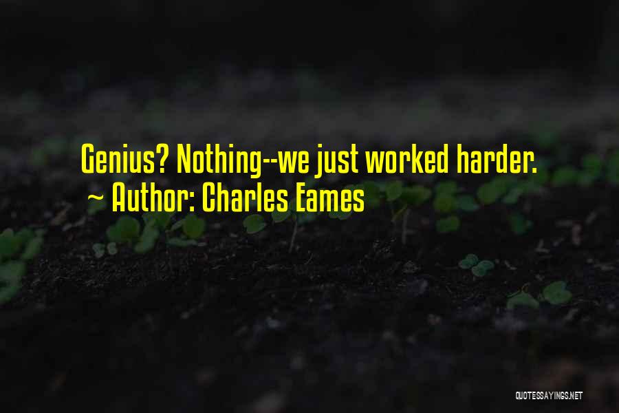 Charles Eames Quotes: Genius? Nothing--we Just Worked Harder.