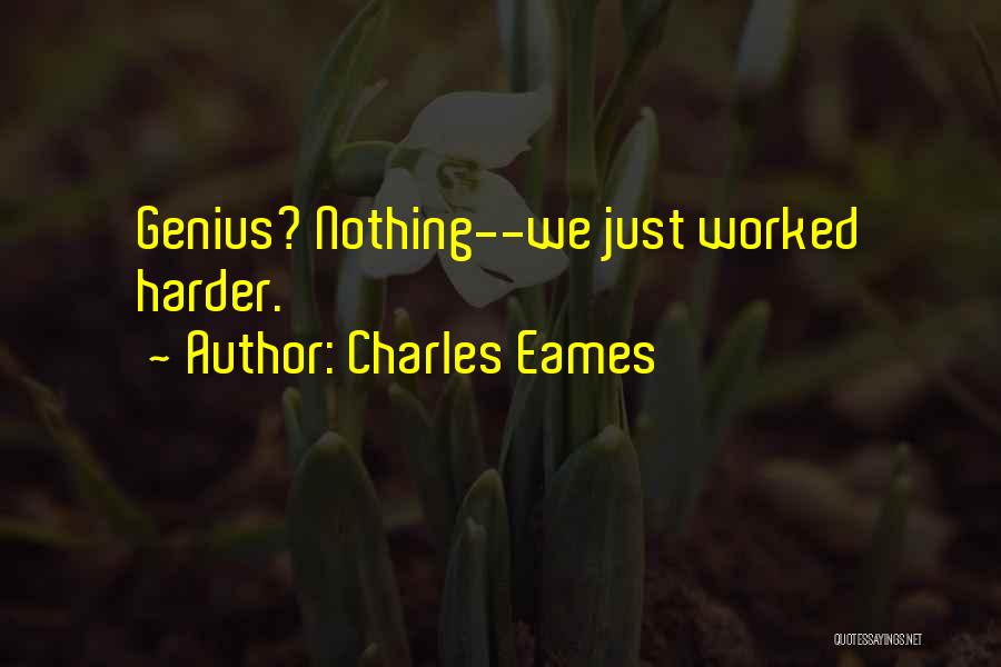 Charles Eames Quotes: Genius? Nothing--we Just Worked Harder.